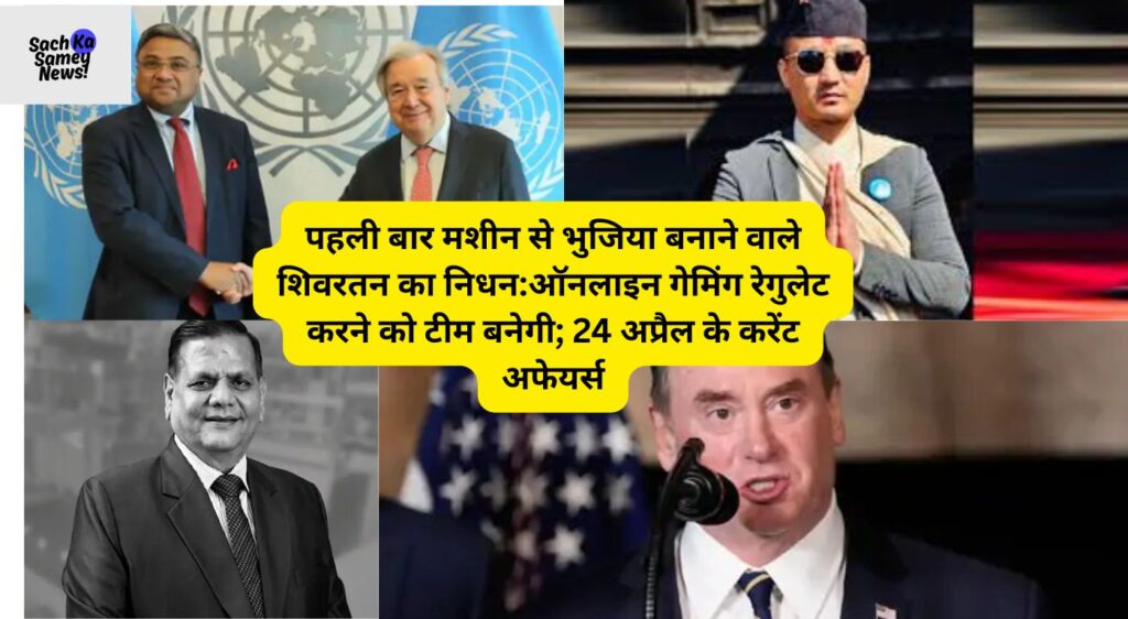 पहली बार मशीन से भुजिया बनाने वाले शिवरतन का निधन:ऑनलाइन गेमिंग रेगुलेट करने को टीम बनेगी; 24 अप्रैल के करेंट अफेयर्स