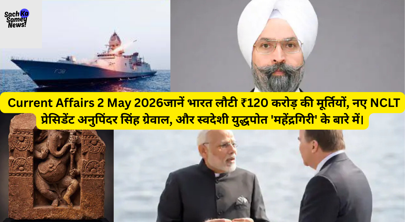 Current Affairs 2 May 2026 Updates: 2 मई के मुख्य समाचार। जानें भारत लौटी ₹120 करोड़ की मूर्तियों, नए NCLT प्रेसिडेंट अनुपिंदर सिंह ग्रेवाल, और स्वदेशी युद्धपोत 'महेंद्रगिरी' के बारे में।