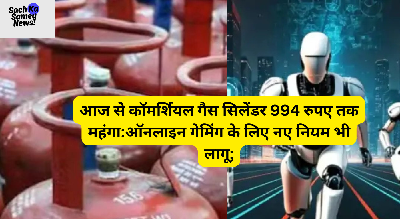 : LPG Cylinder Price: 1 मई 2026 से कॉमर्शियल गैस सिलेंडर ₹994 महंगा हो गया है। ऑनलाइन गेमिंग और तेल निर्यात के नियमों में हुए 'Official' बदलावों की पूरी जानकारी यहाँ देखें।