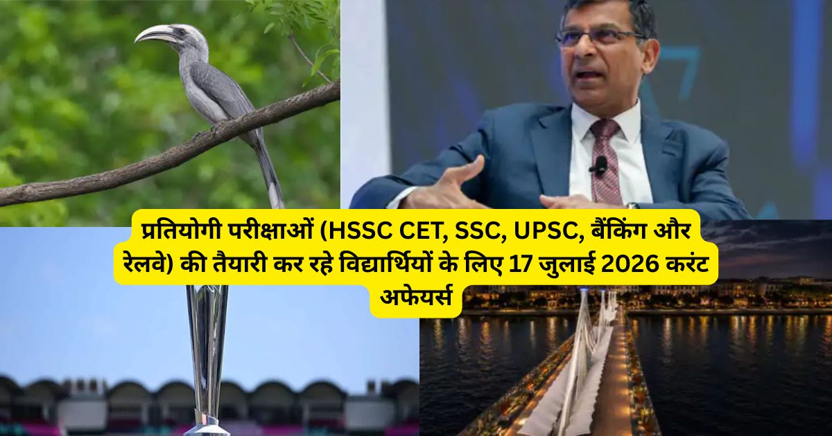प्रतियोगी परीक्षाओं (HSSC CET, SSC, UPSC, बैंकिंग और रेलवे) की तैयारी कर रहे विद्यार्थियों के लिए 17 जुलाई 2026 का यह दैनिक करंट अफेयर्स
