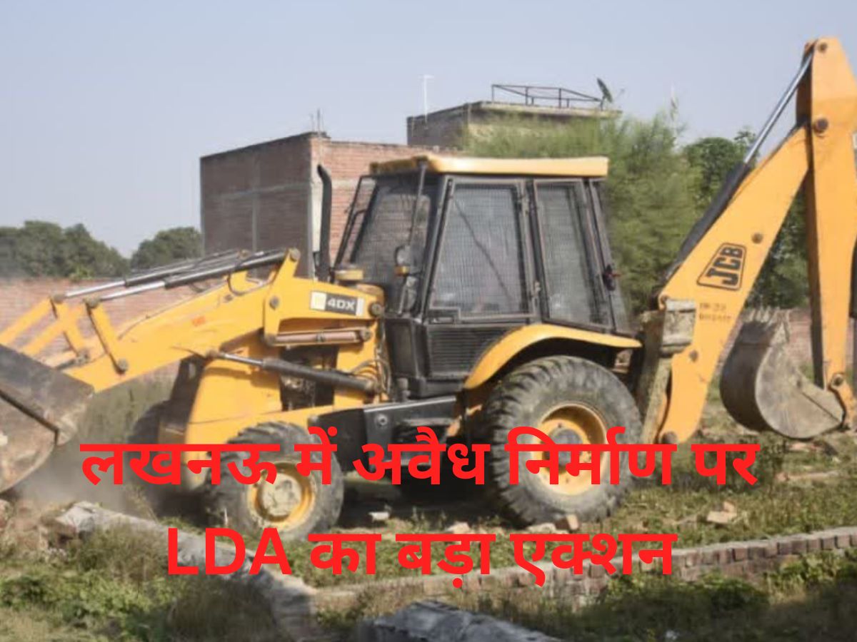 लखनऊ में अवैध निर्माण पर LDA का बड़ा एक्शन